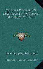 Oeuvres Diverses De Monsieur J. J. Rousseau, De Geneve V1 (1761) - Jean Jacques Rousseau (author)