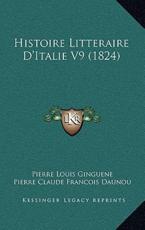 Histoire Litteraire D'Italie V9 (1824) - Pierre Louis Ginguene (author), Pierre Claude Francois Daunou (author)