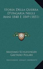 Storia Della Guerra D'Ungaria Negli Anni 1848 E 1849 (1851) - Massimo Schlesinger, Gaetano Polari (translator)