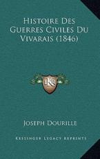 Histoire Des Guerres Civiles Du Vivarais (1846) - Joseph Dourille (author)