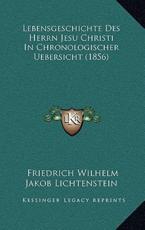 Lebensgeschichte Des Herrn Jesu Christi In Chronologischer Uebersicht (1856) - Friedrich Wilhelm Jakob Lichtenstein (author)