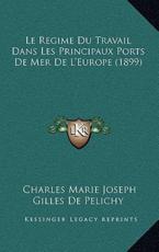 Le Regime Du Travail Dans Les Principaux Ports De Mer De L'Europe (1899) - Charles Marie Joseph Gilles De Pelichy (author)