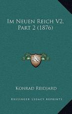 Im Neuen Reich V2, Part 2 (1876) - Konrad Reidjard (author)