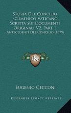 Storia Del Concilio Ecumenico Vaticano Scritta Sui Documenti Originali V2, Part 1 - Eugenio Cecconi (author)