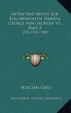 Akten Und Briefe Zur Kirchenpolitik Herzog Georgs Von Sachsen V1, Part 2 - Felician Gess