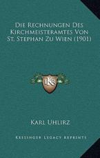 Die Rechnungen Des Kirchmeisteramtes Von St. Stephan Zu Wien (1901) - Karl Uhlirz