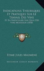 Indications Theoriques Et Pratiques Sur Le Travail Des Vins - Edme Jules Maumene (author)