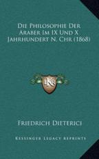 Die Philosophie Der Araber Im IX Und X Jahrhundert N. Chr (1868) - Friedrich Dieterici (author)