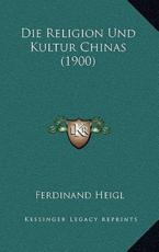 Die Religion Und Kultur Chinas (1900) - Ferdinand Heigl (author)