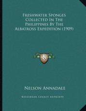 Freshwater Sponges Collected In The Philippines By The Albatross Expedition (1909) - Nelson Annadale (author)