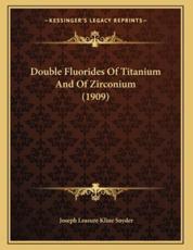 Double Fluorides Of Titanium And Of Zirconium (1909) - Joseph Leasure Kline Snyder