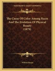 The Cause Of Color Among Races And The Evolution Of Physical Beauty (1879) - William Sharpe (author)