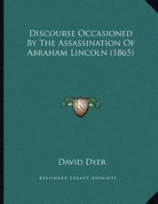 Discourse Occasioned By The Assassination Of Abraham Lincoln (1865) - David Dyer (author)