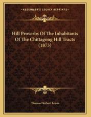 Hill Proverbs Of The Inhabitants Of The Chittagong Hill Tracts (1873) - Thomas Herbert Lewin