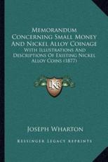 Memorandum Concerning Small Money And Nickel Alloy Coinage - Joseph Wharton (author)