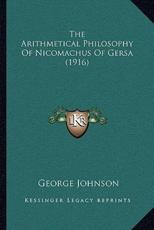 The Arithmetical Philosophy Of Nicomachus Of Gersa (1916) - George Johnson