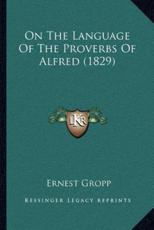 On The Language Of The Proverbs Of Alfred (1829) - Ernest Gropp