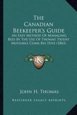 The Canadian Beekeeper's Guide - John H Thomas