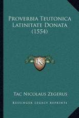 Proverbia Teutonica Latinitate Donata (1554) - Tac Nicolaus Zegerus (author)