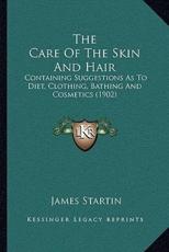 The Care Of The Skin And Hair - James Startin (author)