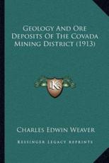 Geology And Ore Deposits Of The Covada Mining District (1913) - Charles Edwin Weaver (author)
