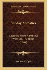 Sunday Acrostics - Eliza Ann H Ogilvy (author)