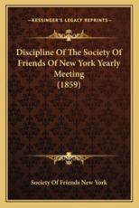 Discipline Of The Society Of Friends Of New York Yearly Meeting (1859) - Society of Friends New York (other)