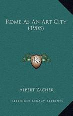 Rome As An Art City (1905) - Albert Zacher