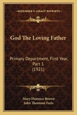 God The Loving Father - Mary Florence Brown, John Thomson Faris (editor)