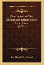 Praeclarissimo Viro Emmanueli Tellesio Silvio, Liber Unus (1732) - Jose Miguel J De Portugal (author)
