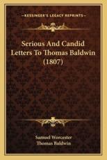 Serious And Candid Letters To Thomas Baldwin (1807) - Samuel Worcester (author), Professor of Philosophy Thomas Baldwin (author)