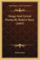 Songs And Lyrical Poems By Robert Story (1845) - Robert Story (author)