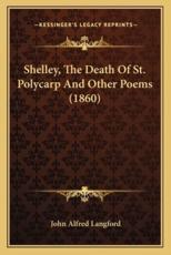 Shelley, The Death Of St. Polycarp And Other Poems (1860) - John Alfred Langford (author)