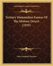Tertiary Mammalian Faunas Of The Mohave Desert (1919) - John Campbell Merriam (author)