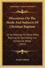 Discourses On The Mode And Subjects Of Christian Baptism - Joseph Lathrop (author)