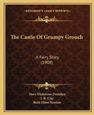 The Castle Of Grumpy Grouch - Mary Dickerson Donahey (author), J R Clay (illustrator), Ruth Elliot Newton (illustrator)