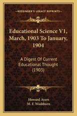 Educational Science V1, March, 1903 To January, 1904 - Howard Ayers (editor), M F Washburn (editor)