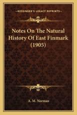 Notes On The Natural History Of East Finmark (1905) - A M Norman (author)