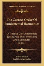 The Correct Order Of Fundamental Harmonies - Simon Sechter (author), Carl Christian Muller (translator)