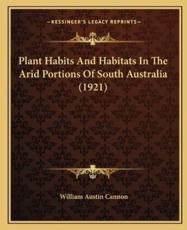 Plant Habits And Habitats In The Arid Portions Of South Australia (1921) - William Austin Cannon