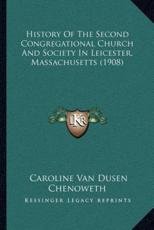 History Of The Second Congregational Church And Society In Leicester, Massachusetts (1908) - Caroline Van Dusen Chenoweth (author)