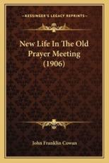 New Life In The Old Prayer Meeting (1906) - John Franklin Cowan (author)