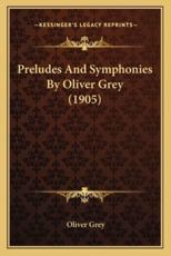 Preludes And Symphonies By Oliver Grey (1905) - Oliver Grey (author)