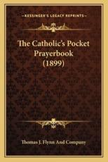 The Catholic's Pocket Prayerbook (1899) - Thomas J Flynn and Company (other)