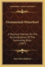 Ornamental Waterfowl - Rose Ellen Hubbard (author)
