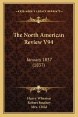 The North American Review V94 - Henry Wheaton (author), Robert Southey (author), Mrs Child (author)