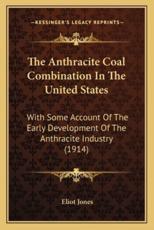 The Anthracite Coal Combination In The United States - Eliot Jones (author)