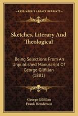 Sketches, Literary And Theological - George Gilfillan, Frank Henderson (editor)