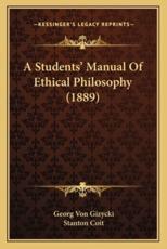 A Students' Manual Of Ethical Philosophy (1889) - Georg Von Gizycki (author), Stanton Coit (other)