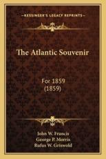 The Atlantic Souvenir - John W Francis (editor), George P Morris (editor), Rufus W Griswold (editor)